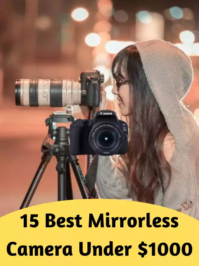 15 Best Mirrorless Camera Under $1000