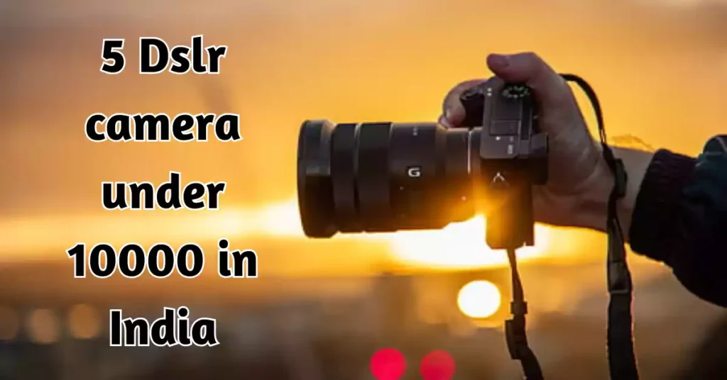 5 Dslr camera under 10000 in India